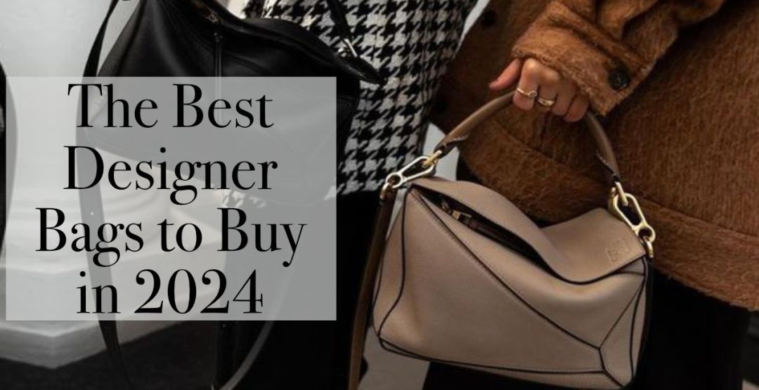 The Best Designer Bags to Buy in 2024